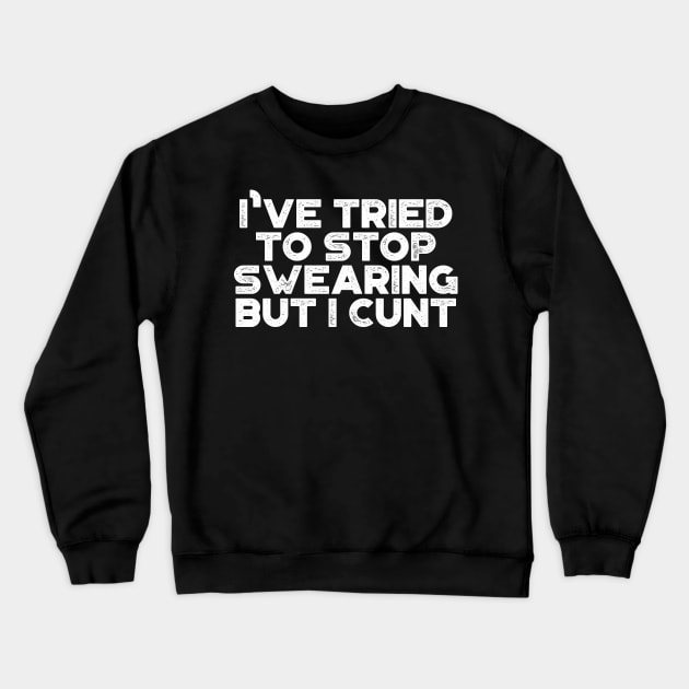 I've Tried To Stop Swearing But I Cunt White Funny Crewneck Sweatshirt by truffela